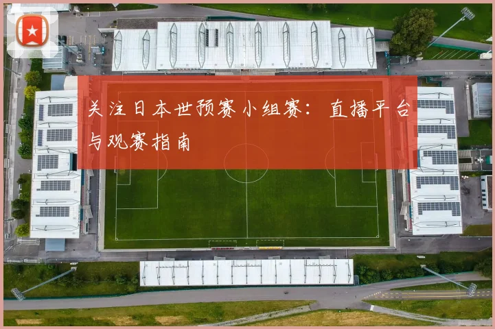 关注日本世预赛小组赛：直播平台与观赛指南